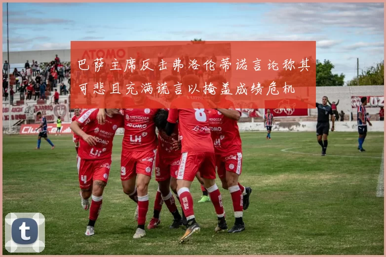巴萨主席反击弗洛伦蒂诺言论称其可悲且充满谎言以掩盖成绩危机